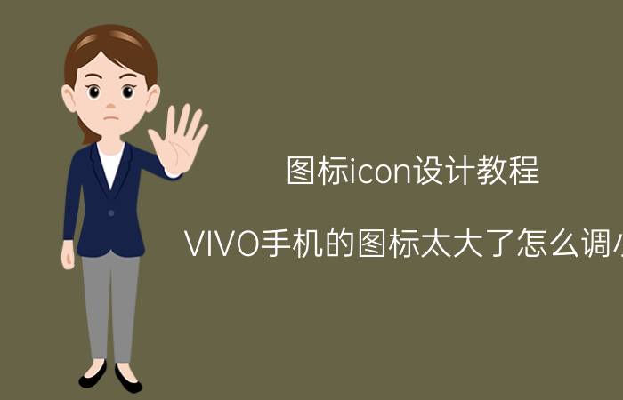 图标icon设计教程 VIVO手机的图标太大了怎么调小？